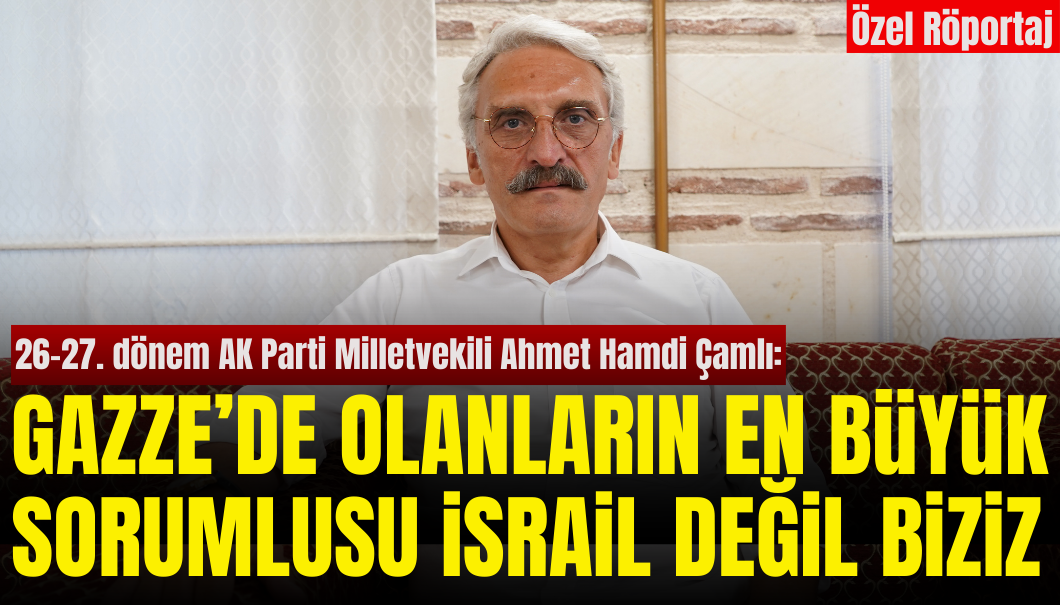 Ahmet Hamdi Çamlı: Bugün Gazze’de Olanların En Büyük Sorumlusu İsrail Değil Biziz