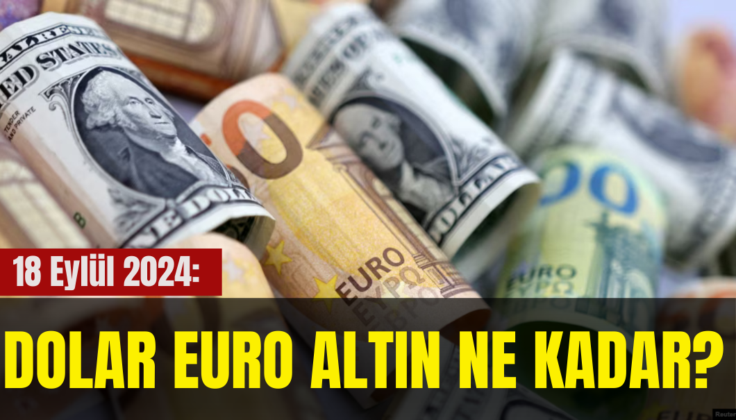 Bugün Dolar ve Euro’da Son Durum 18 Eylül 2024