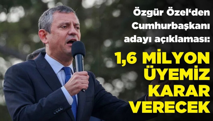 CHP Lideri Özgür Özel'den Flaş Açıklama: Cumhurbaşkanı Adayını 1,6 Milyon Üye Belirleyecek!