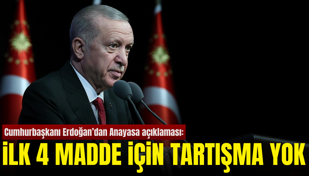 Cumhurbaşkanı Erdoğan: Anayasanın İlk 4 Maddesi İçin Tartışma Yok