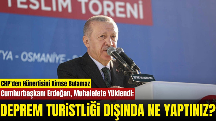 Erdoğan Muhalefete Yüklendi: Deprem Turistliği Dışında Ne Yaptınız?