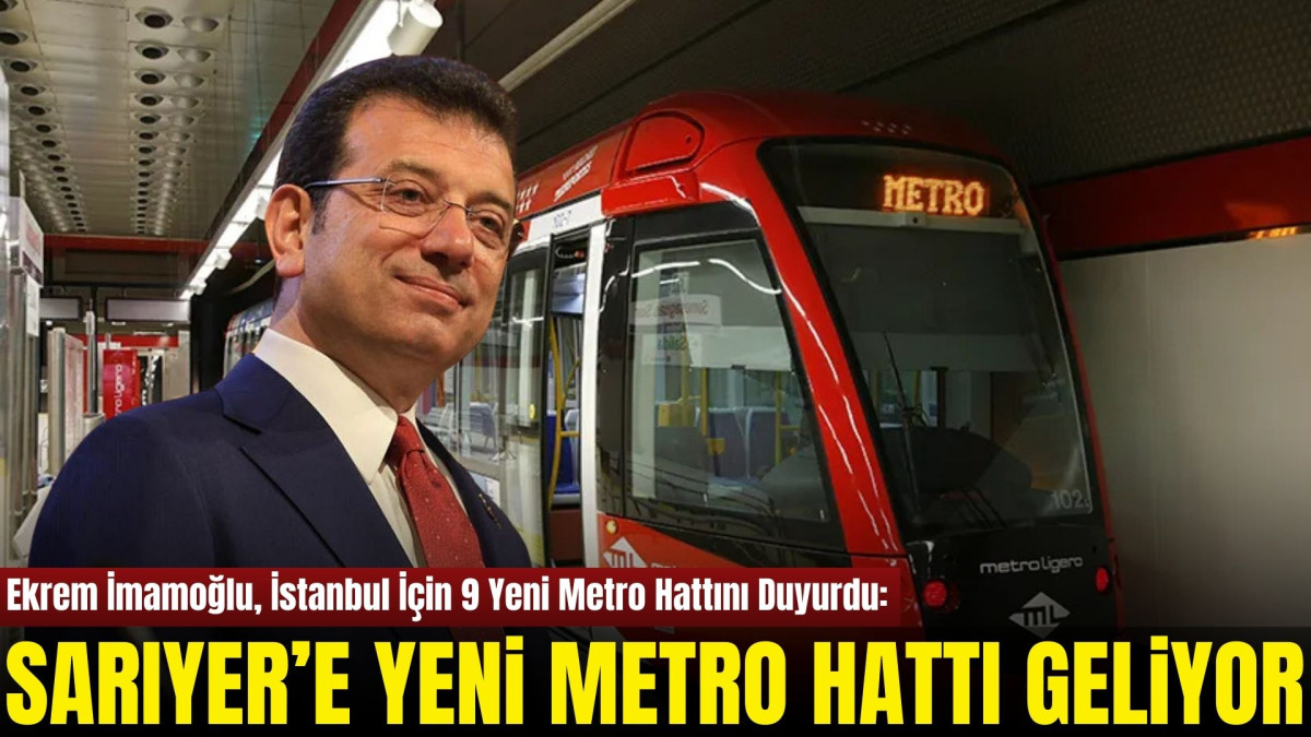 İmamoğlu Açıkladı: Sarıyer'e Yeni Metro Hattı Geliyor