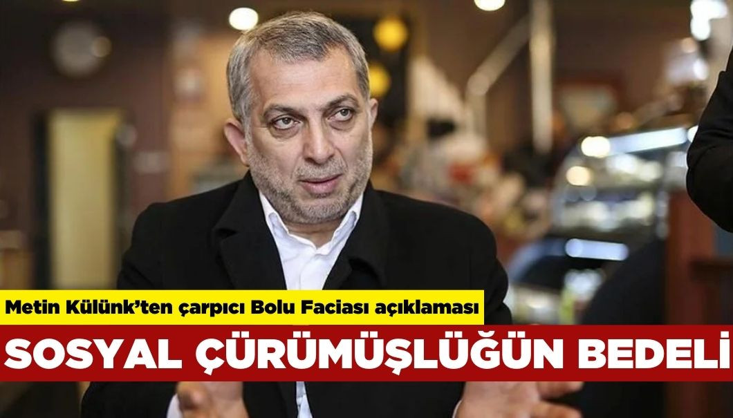 Metin Külünk'ten Bolu Yangınına İlişkin: Sosyal Çürümüşlük ve Liyakatsizlik...