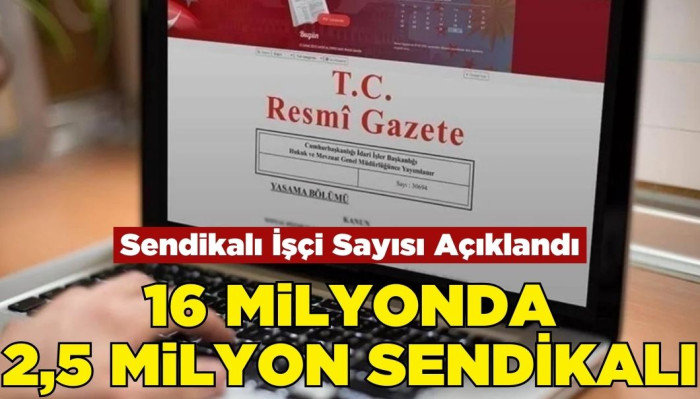 Sendikalı İşçi Sayısı Açıklandı: 16 Milyonda 2,5 Milyon Sendikalı