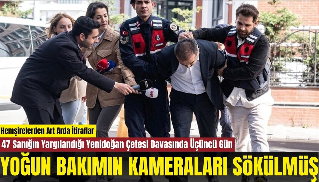 Yenidoğan Çetesi Davasında Üçüncü Gün: Art Arda İtiraflar Geldi